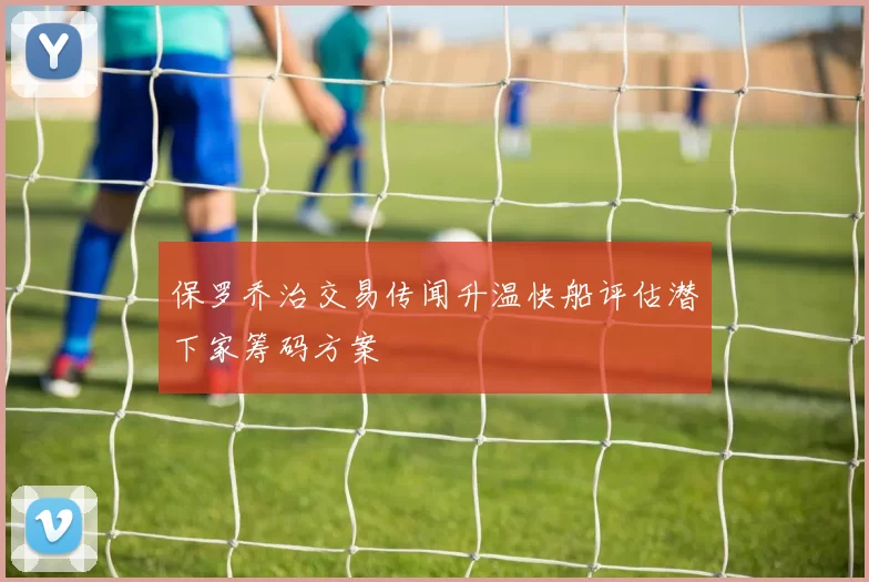 保罗乔治交易传闻升温快船评估潜下家筹码方案