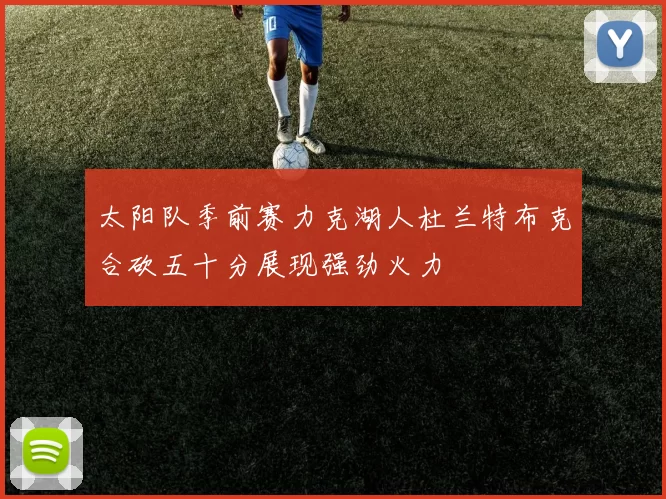 太阳队季前赛力克湖人杜兰特布克合砍五十分展现强劲火力