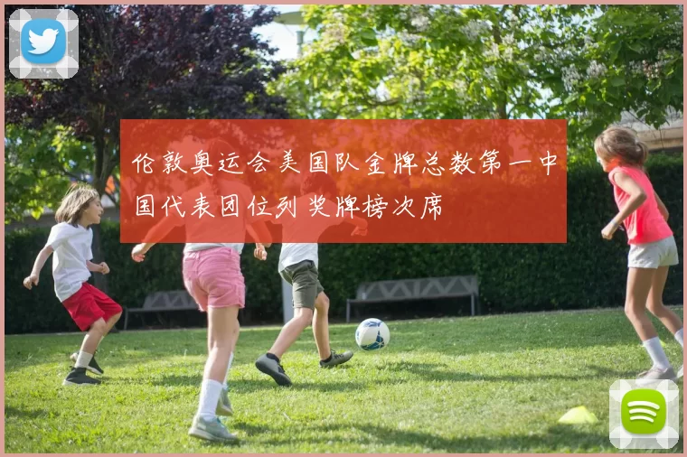 伦敦奥运会美国队金牌总数第一中国代表团位列奖牌榜次席
